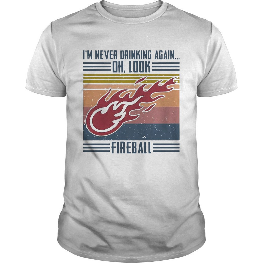 Im Never Drinking Again Oh Look Fireball Funny Drinking Humor Art Unisex T-Shirt